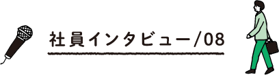 社員インタビュー/08